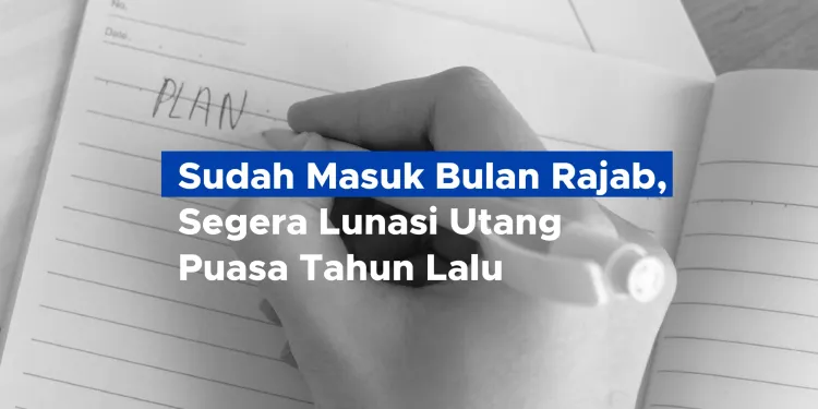 Sudah Bulan Rajab, Sebaiknya Segera Lunasi Utang Puasamu